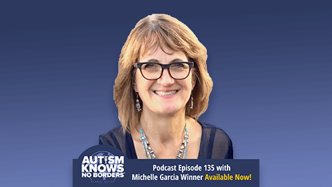 Autism Knows No Borders Podcast Episode 135. Social Thinking, with Michelle Garcia Winner